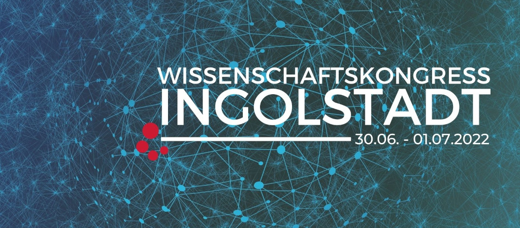 Wissenschaftskongress Ingolstadt - 30. Juni bis 01. Juli 2022