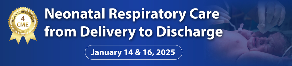 Neonatal Respiratory Care from Delivery to Discharge - January 14 & 16, 2025 (4 CME) Webinar